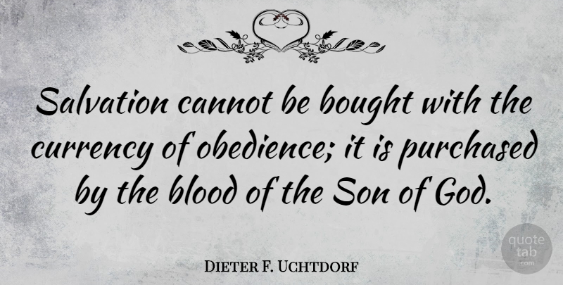Dieter F. Uchtdorf Quote About Son, Blood, Obedience: Salvation Cannot Be Bought With...