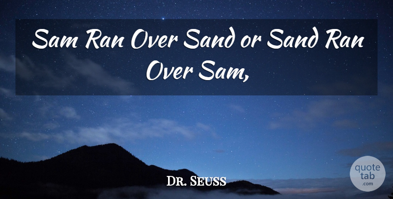Dr. Seuss Quote About Ran, Sam, Sand: Sam Ran Over Sand Or...