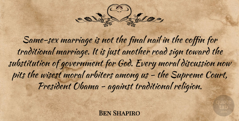 Ben Shapiro Quote About Against, Among, Coffin, Discussion, Final: Same Sex Marriage Is Not...