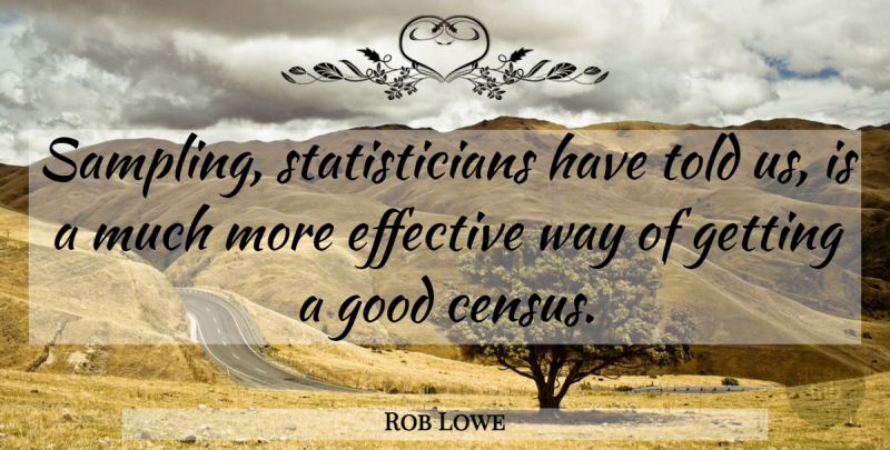 Rob Lowe Quote About Way, Sampling, Census: Sampling Statisticians Have Told Us...