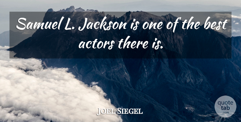 Joel Siegel Quote About American Critic, Best: Samuel L Jackson Is One...