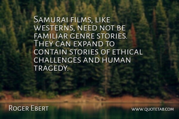 Roger Ebert Quote About Challenges, Tragedy, Stories: Samurai Films Like Westerns Need...