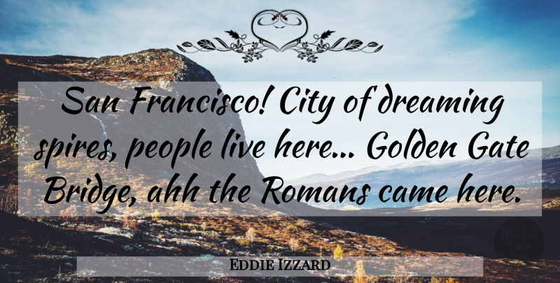 Eddie Izzard Quote About Dream, Bridges, Cities: San Francisco City Of Dreaming...