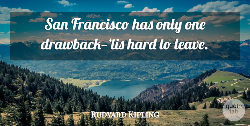 Rudyard Kipling Quote About San Francisco, Bay Area, Drawbacks: San Francisco Has Only One...