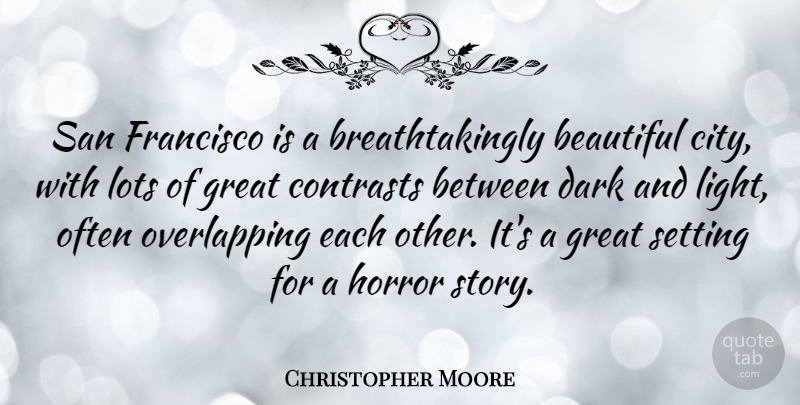 Christopher Moore Quote About Beautiful, Dark, Horror Stories: San Francisco Is A Breathtakingly...