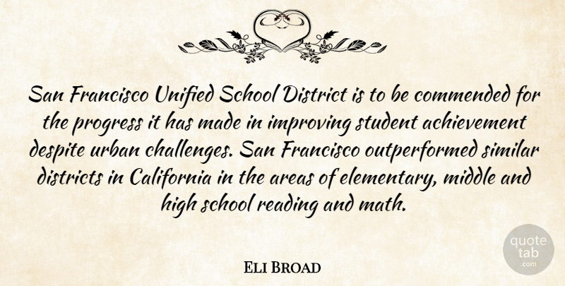 Eli Broad Quote About Achievement, Areas, California, Despite, District: San Francisco Unified School District...