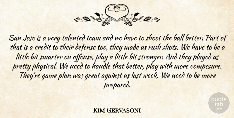 Kim Gervasoni Quote About Against, Ball, Bit, Credit, Defense: San Jose Is A Very...