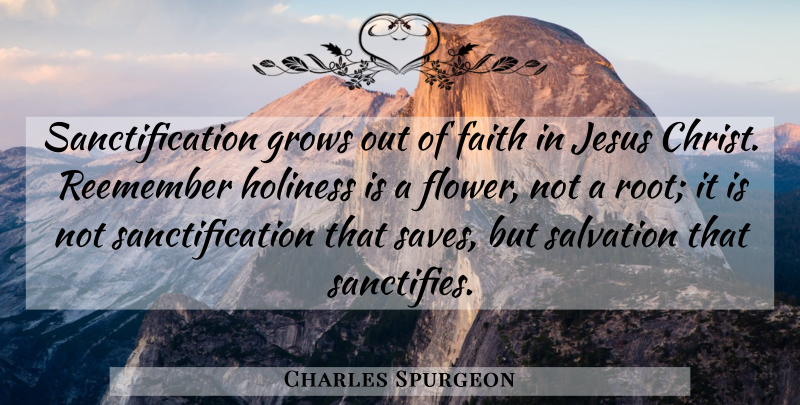 Charles Spurgeon Quote About Jesus, Flower, Roots: Sanctification Grows Out Of Faith...