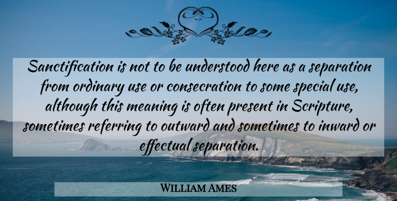 William Ames Quote About Special, Ordinary, Inward: Sanctification Is Not To Be...