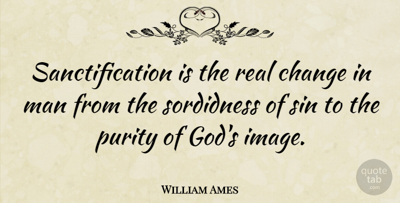 William Ames Quote About Real, Men, Sin: Sanctification Is The Real Change...