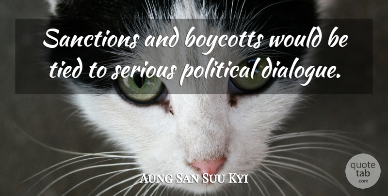 Aung San Suu Kyi Quote About Sanctions, Tied: Sanctions And Boycotts Would Be...