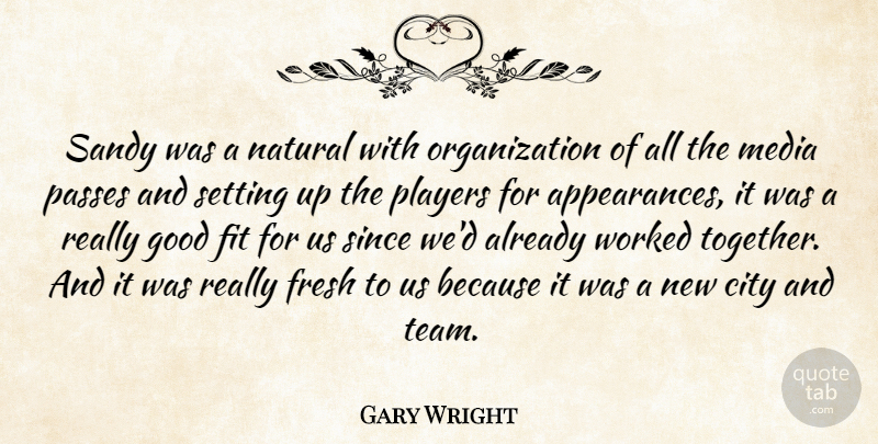 Gary Wright Quote About City, Fit, Fresh, Good, Media: Sandy Was A Natural With...