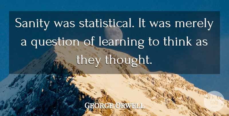 George Orwell Quote About Thinking, Sanity: Sanity Was Statistical It Was...
