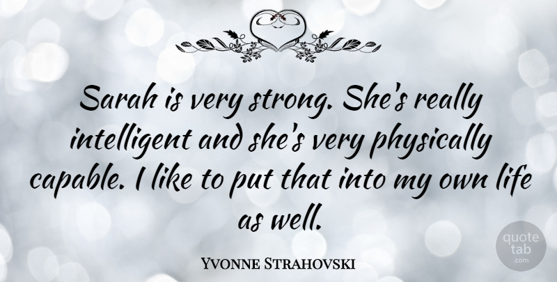Yvonne Strahovski Quote About Life, Physically, Sarah: Sarah Is Very Strong Shes...