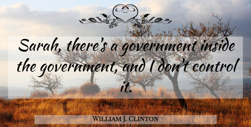 William J. Clinton Quote About Government, Ufo: Sarah Theres A Government Inside...