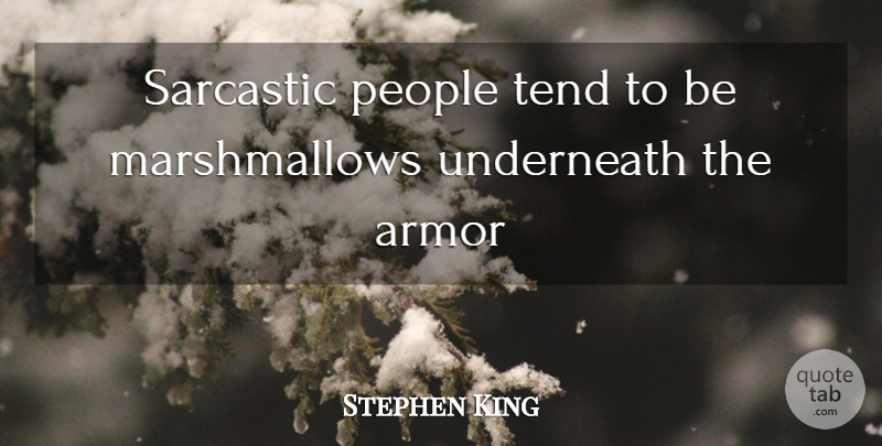 Stephen King Quote About Sarcastic, People, Armor: Sarcastic People Tend To Be...