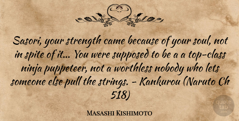 Masashi Kishimoto Quote About Class, Soul, Ninja: Sasori Your Strength Came Because...