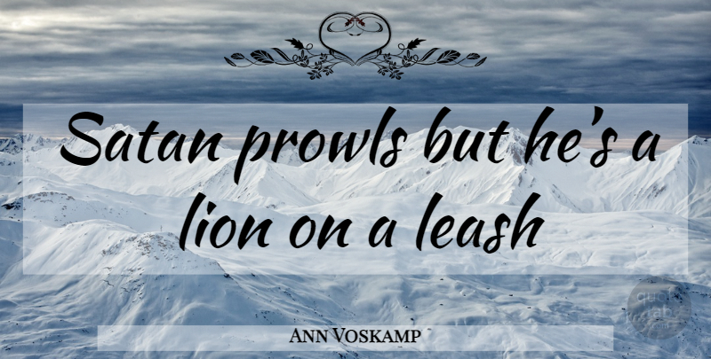 Ann Voskamp Quote About Lions, Satan, Leashes: Satan Prowls But Hes A...