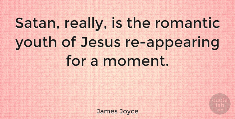 James Joyce Quote About Romantic, Jesus, Youth: Satan Really Is The Romantic...