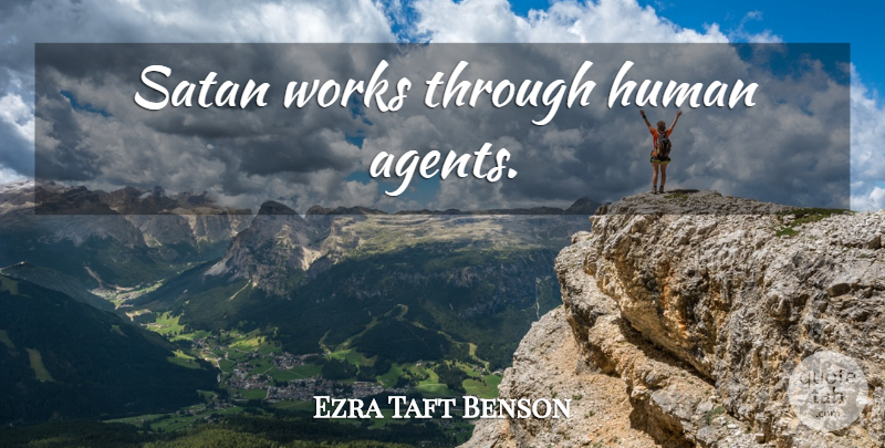 Ezra Taft Benson Quote About Agents, Satan, Humans: Satan Works Through Human Agents...
