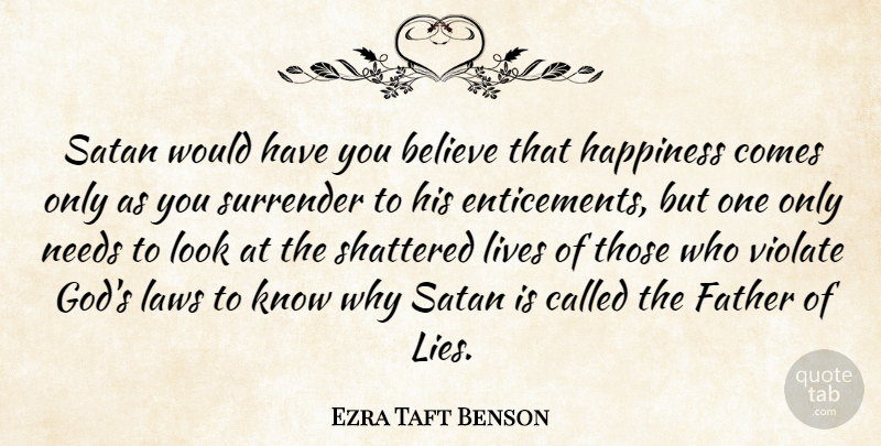 Ezra Taft Benson Quote About Believe, God, Happiness, Laws, Lives: Satan Would Have You Believe...