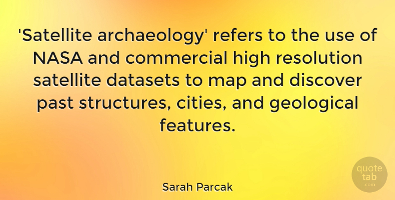 Sarah Parcak Quote About Commercial, Discover, High, Map, Nasa: Satellite Archaeology Refers To The...