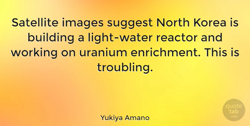 Yukiya Amano Quote About Light, Korea, Water: Satellite Images Suggest North Korea...