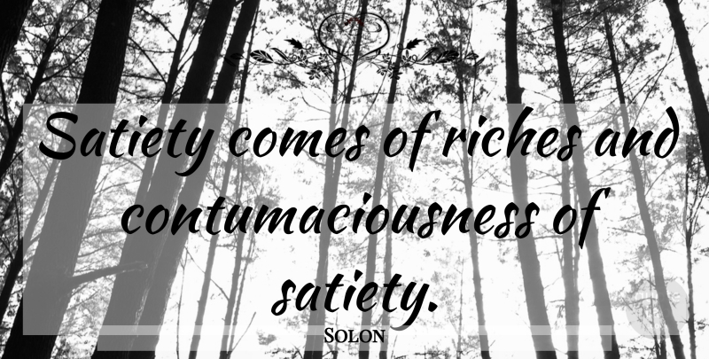 Solon Quote About Riches, Satiety: Satiety Comes Of Riches And...