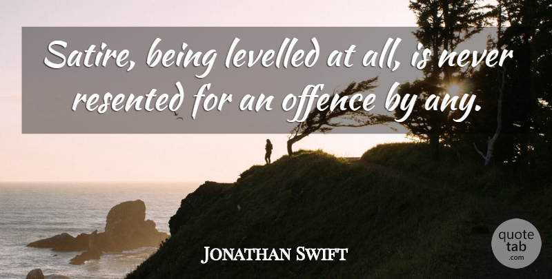 Jonathan Swift Quote About Satire, Offence: Satire Being Levelled At All...