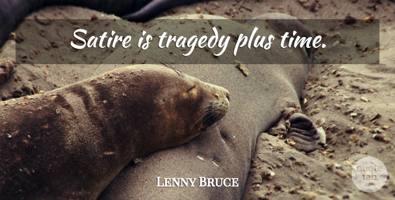 Lenny Bruce Quote About Tragedy, Human Nature, Satire: Satire Is Tragedy Plus Time...