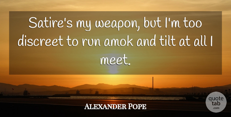 Alexander Pope Quote About Running, Tilt, Weapons: Satires My Weapon But Im...