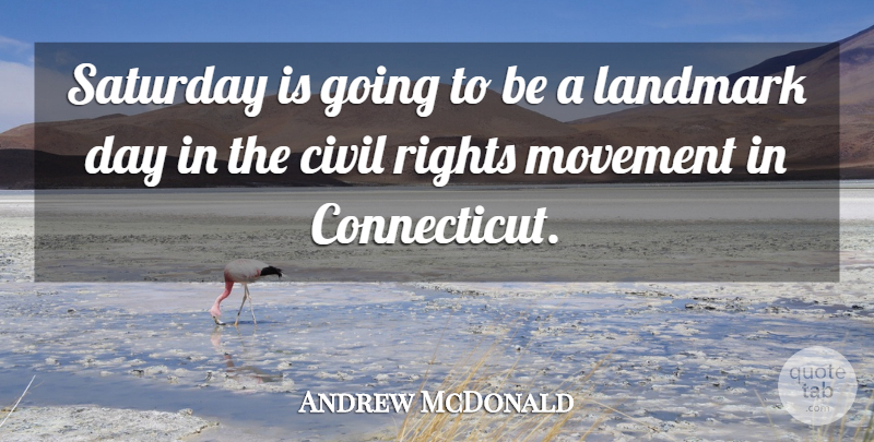Andrew McDonald Quote About Civil, Landmark, Movement, Rights, Saturday: Saturday Is Going To Be...