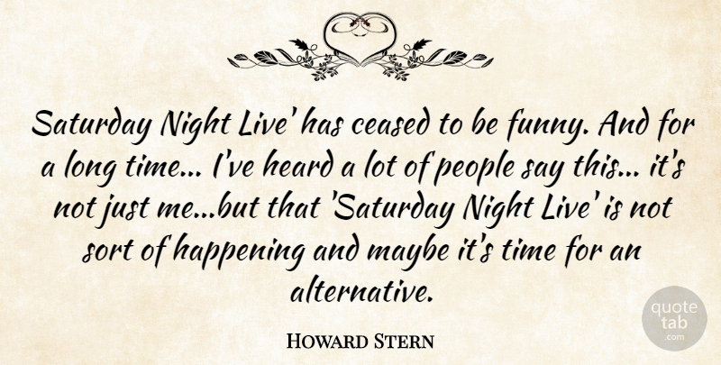 Howard Stern Quote About Funny, Happening, Heard, Maybe, Night: Saturday Night Live Has Ceased...