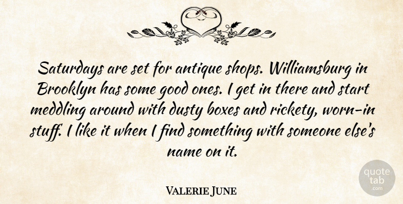 Valerie June Quote About Antique, Brooklyn, Dusty, Good, Meddling: Saturdays Are Set For Antique...