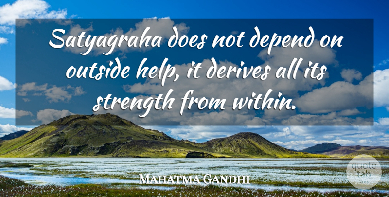 Mahatma Gandhi Quote About Doe, Helping, Satyagraha: Satyagraha Does Not Depend On...