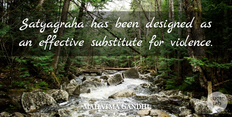 Mahatma Gandhi Quote About Violence, Satyagraha, Substitutes: Satyagraha Has Been Designed As...