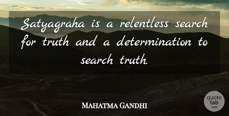 Mahatma Gandhi Quote About Determination, Relentless, Satyagraha: Satyagraha Is A Relentless Search...