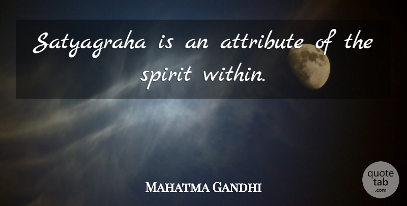 Mahatma Gandhi Quote About Spirit, Satyagraha, Attributes: Satyagraha Is An Attribute Of...
