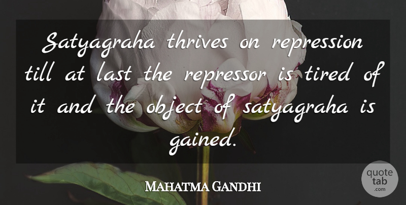 Mahatma Gandhi Quote About Tired, Lasts, Satyagraha: Satyagraha Thrives On Repression Till...