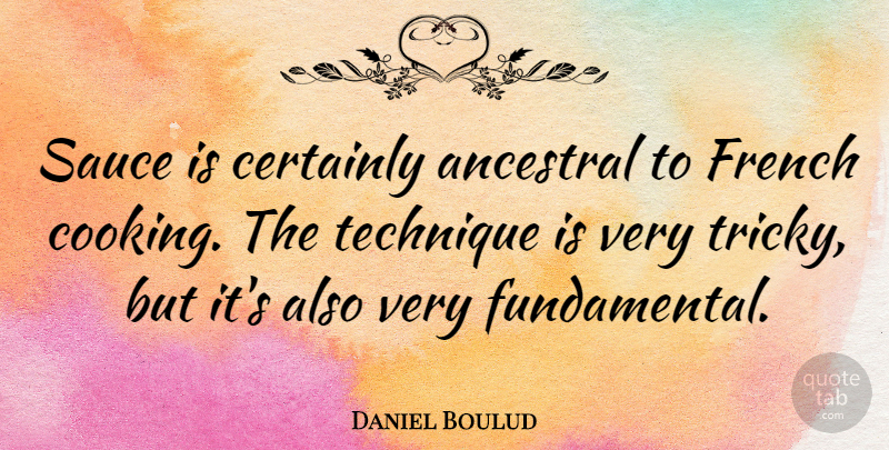 Daniel Boulud Quote About Certainly, French: Sauce Is Certainly Ancestral To...