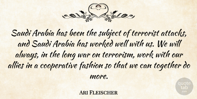 Ari Fleischer Quote About Allies, Arabia, Fashion, Subject, Terrorist: Saudi Arabia Has Been The...