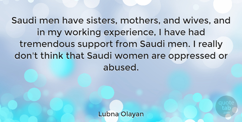 Lubna Olayan Quote About Experience, Men, Oppressed, Support, Tremendous: Saudi Men Have Sisters Mothers...