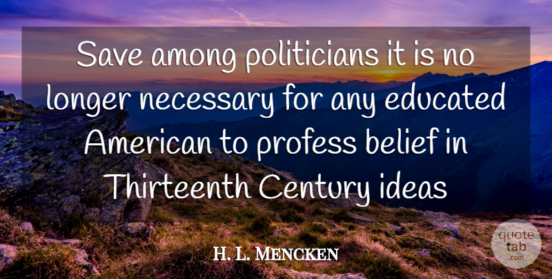 H. L. Mencken Quote About Ideas, Belief, Politician: Save Among Politicians It Is...