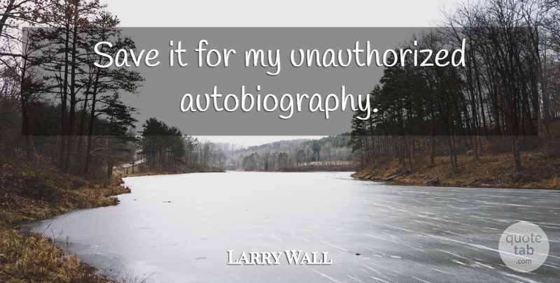 Larry Wall Quote About Computer, Autobiography: Save It For My Unauthorized...