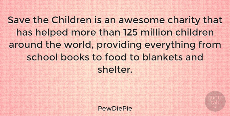 PewDiePie Quote About Books, Children, Food, Helped, Million: Save The Children Is An...