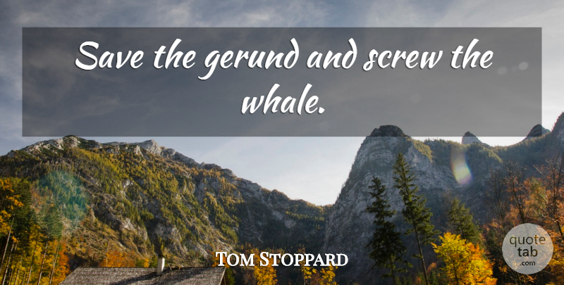 Tom Stoppard Quote About Writing, Editing, Whales: Save The Gerund And Screw...
