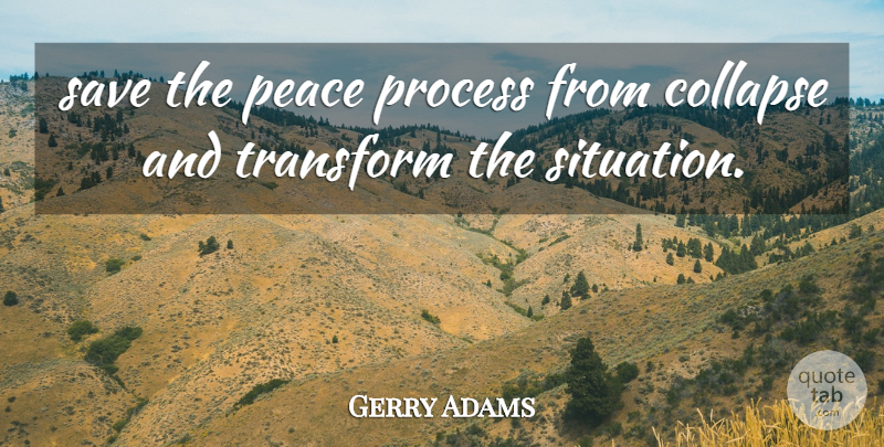 Gerry Adams Quote About Collapse, Peace, Process, Save, Transform: Save The Peace Process From...