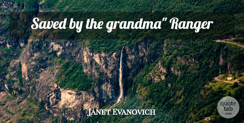 Janet Evanovich Quote About Grandma, Rangers, Saved: Saved By The Grandma Ranger...