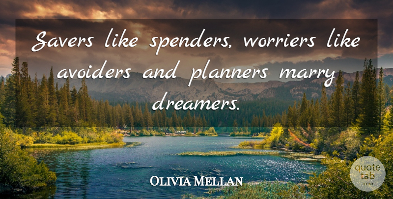 Olivia Mellan Quote About Dreamer, Planners: Savers Like Spenders Worriers Like...