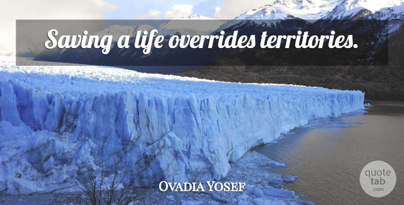 Ovadia Yosef Quote About Saving, Territory: Saving A Life Overrides Territories...